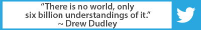 The Best Advice So Far - There is no world, only six billion understandings of it. - Drew Dudley