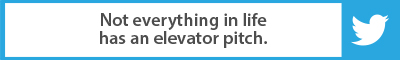 The Best Advice So Far: Not everything in life has an elevator pitch.
